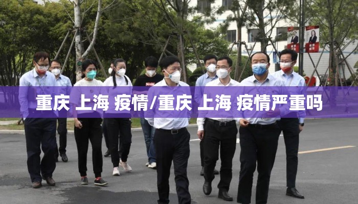 重庆 上海 疫情/重庆 上海 疫情严重吗