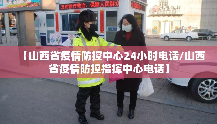 【山西省疫情防控中心24小时电话/山西省疫情防控指挥中心电话】
