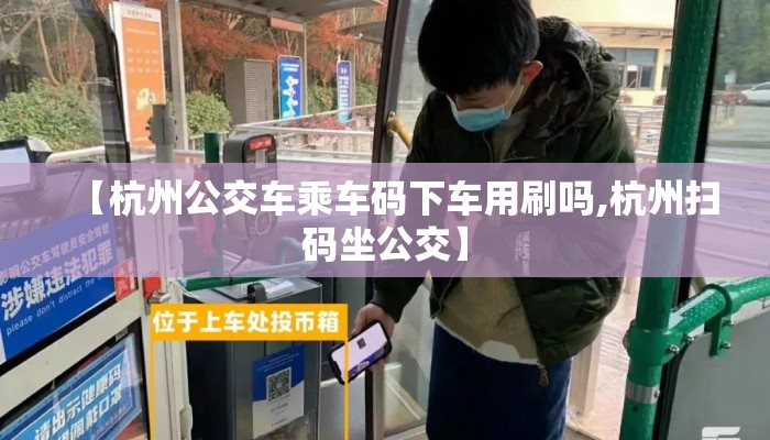 【杭州公交车乘车码下车用刷吗,杭州扫码坐公交】