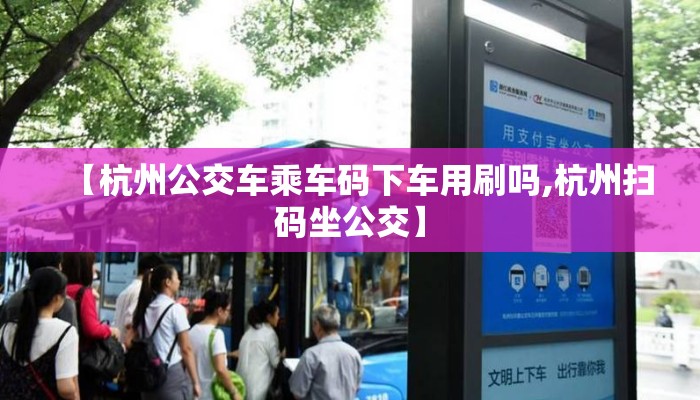 【杭州公交车乘车码下车用刷吗,杭州扫码坐公交】