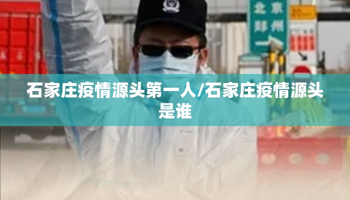 石家庄疫情源头第一人/石家庄疫情源头是谁