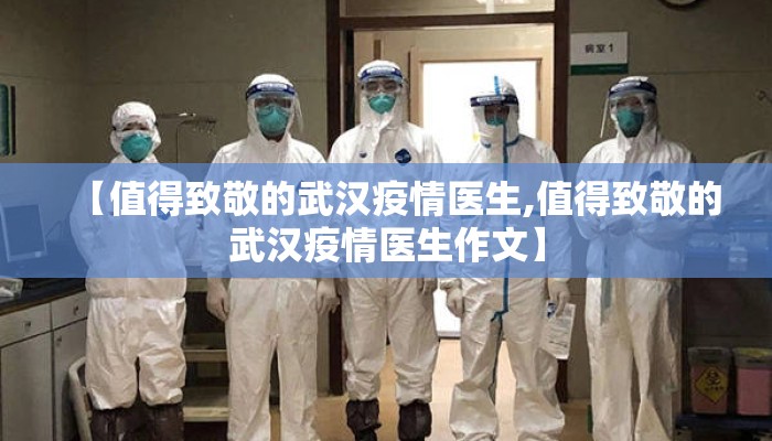 【值得致敬的武汉疫情医生,值得致敬的武汉疫情医生作文】