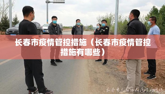 长春市疫情管控措施（长春市疫情管控措施有哪些）