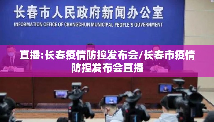 直播:长春疫情防控发布会/长春市疫情防控发布会直播
