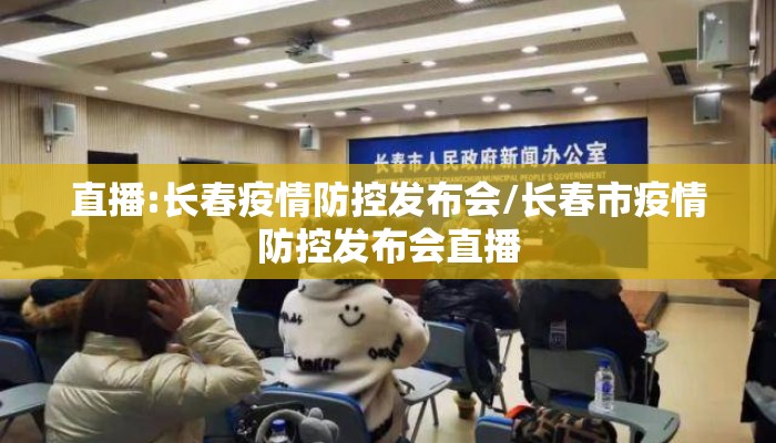 直播:长春疫情防控发布会/长春市疫情防控发布会直播