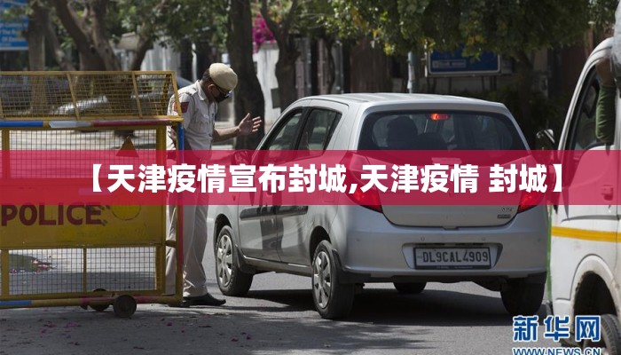 【天津疫情宣布封城,天津疫情 封城】