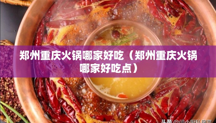 郑州重庆火锅哪家好吃（郑州重庆火锅哪家好吃点）