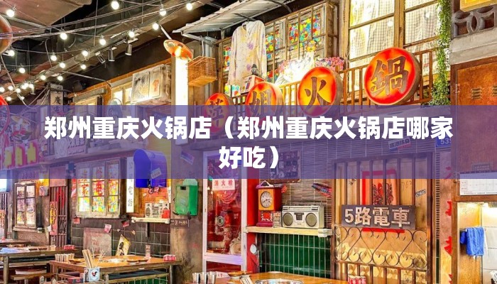 郑州重庆火锅店(郑州重庆火锅店哪家好吃) 郑州重庆火锅店(郑州重庆火锅店哪家好吃)