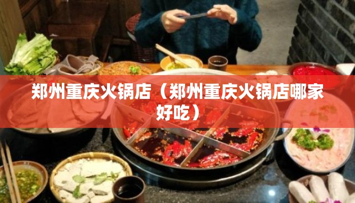 郑州重庆火锅店(郑州重庆火锅店哪家好吃) 郑州重庆火锅店(郑州重庆火锅店哪家好吃)