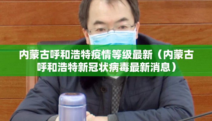 内蒙古呼和浩特疫情等级最新（内蒙古呼和浩特新冠状病毒最新消息）