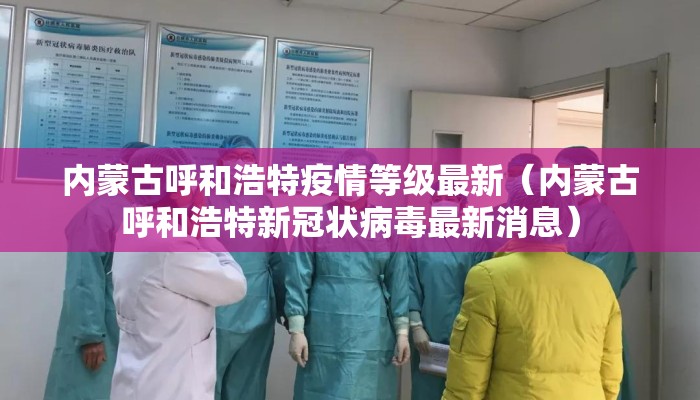 内蒙古呼和浩特疫情等级最新（内蒙古呼和浩特新冠状病毒最新消息）