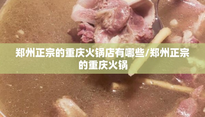 郑州正宗的重庆火锅店有哪些/郑州正宗的重庆火锅