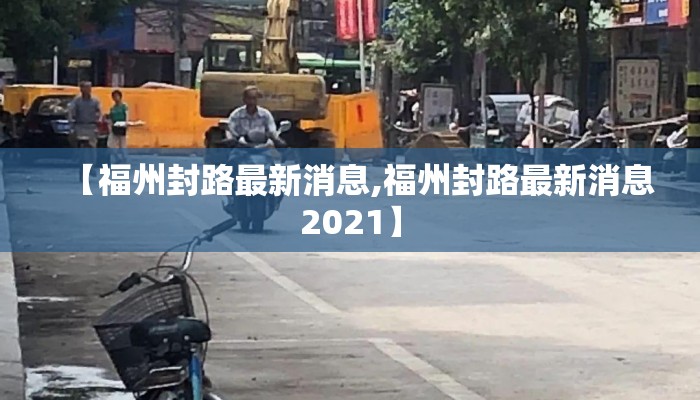 【福州封路最新消息,福州封路最新消息2021】