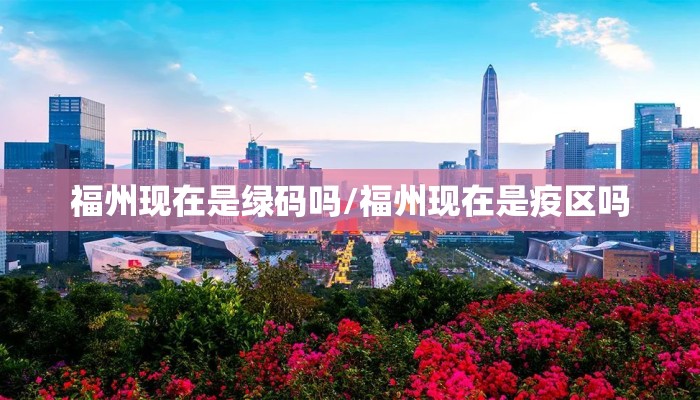 福州现在是绿码吗/福州现在是疫区吗