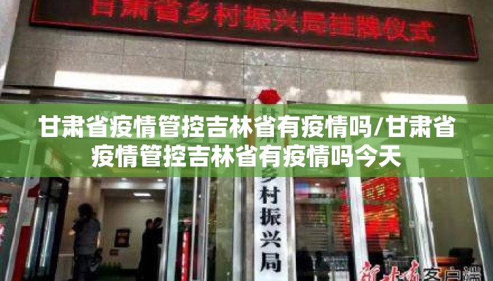甘肃省疫情管控吉林省有疫情吗/甘肃省疫情管控吉林省有疫情吗今天