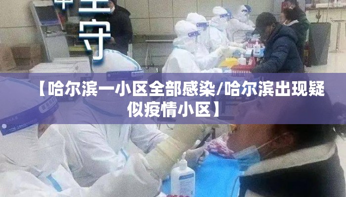【哈尔滨一小区全部感染/哈尔滨出现疑似疫情小区】