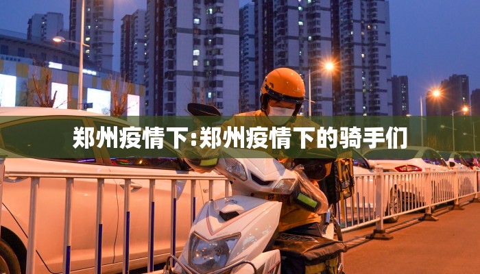 郑州疫情下:郑州疫情下的骑手们