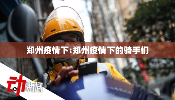 郑州疫情下:郑州疫情下的骑手们
