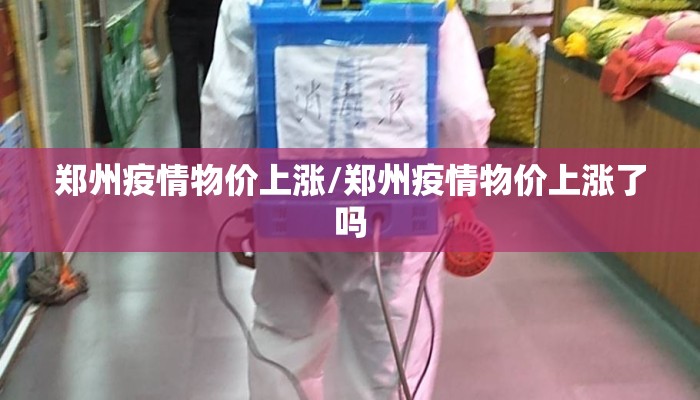 郑州疫情物价上涨/郑州疫情物价上涨了吗