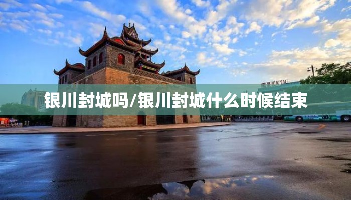 银川封城吗/银川封城什么时候结束