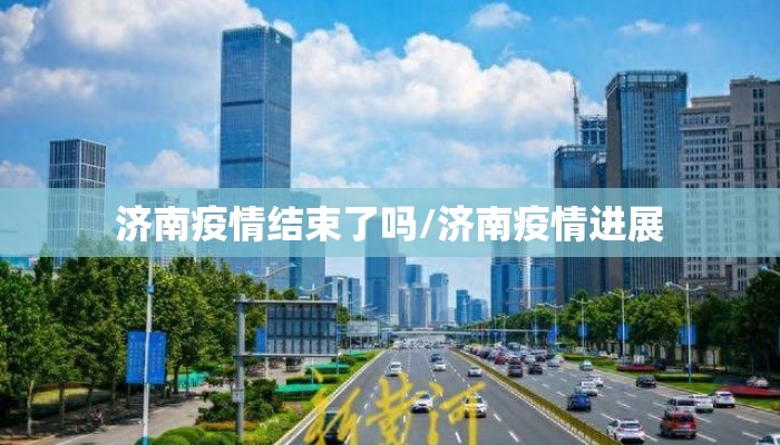 济南疫情结束了吗/济南疫情进展