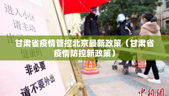 甘肃省疫情管控北京最新政策（甘肃省疫情防控新政策）
