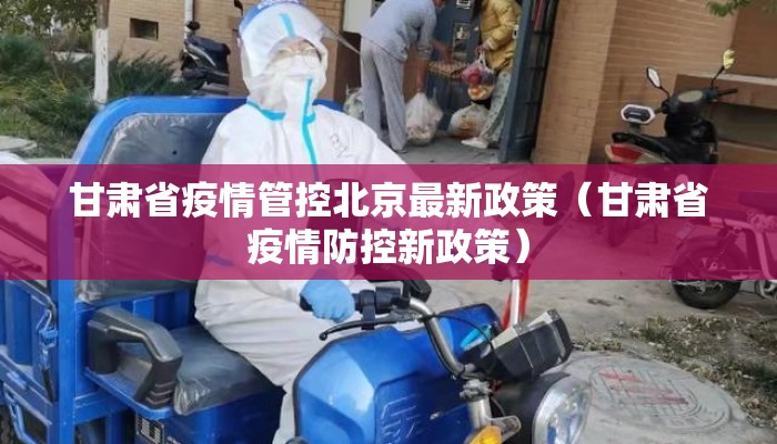 甘肃省疫情管控北京最新政策（甘肃省疫情防控新政策）