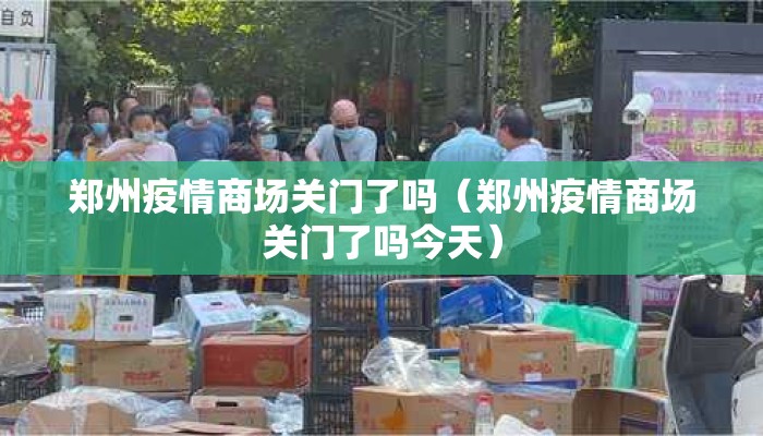 郑州疫情商场关门了吗（郑州疫情商场关门了吗今天）
