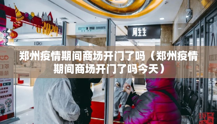 郑州疫情期间商场开门了吗（郑州疫情期间商场开门了吗今天）
