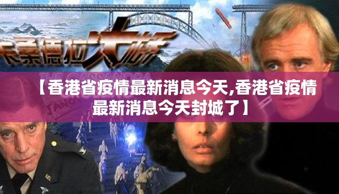 【香港省疫情最新消息今天,香港省疫情最新消息今天封城了】