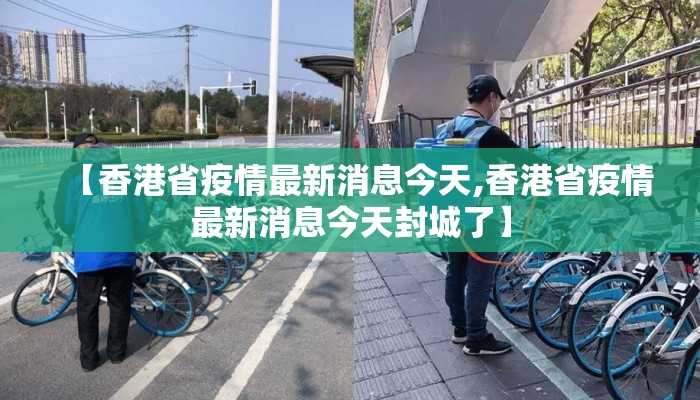 【香港省疫情最新消息今天,香港省疫情最新消息今天封城了】