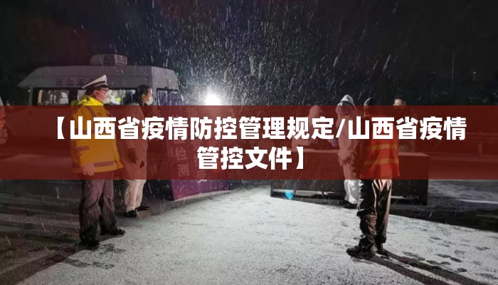 【山西省疫情防控管理规定/山西省疫情管控文件】