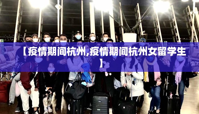 【疫情期间杭州,疫情期间杭州女留学生】