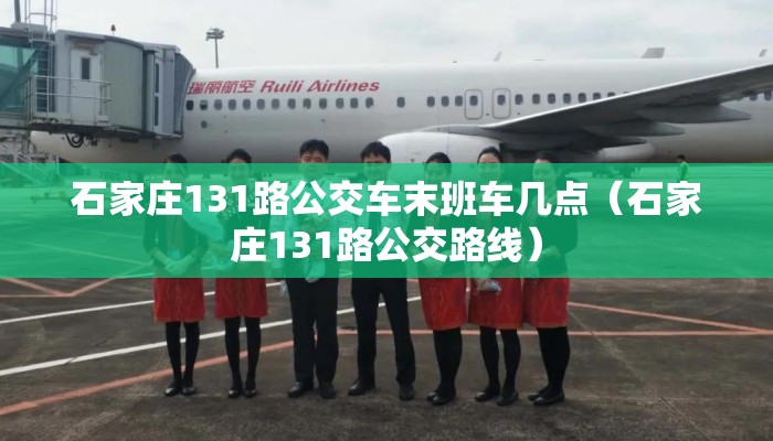 石家庄131路公交车末班车几点（石家庄131路公交路线）