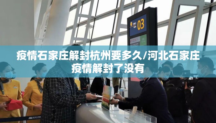 疫情石家庄解封杭州要多久/河北石家庄疫情解封了没有