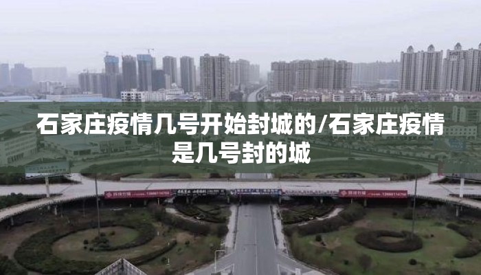 石家庄疫情几号开始封城的/石家庄疫情是几号封的城
