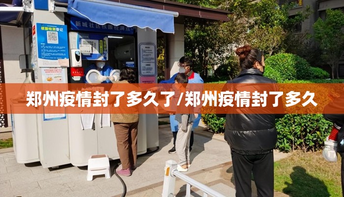 郑州疫情封了多久了/郑州疫情封了多久