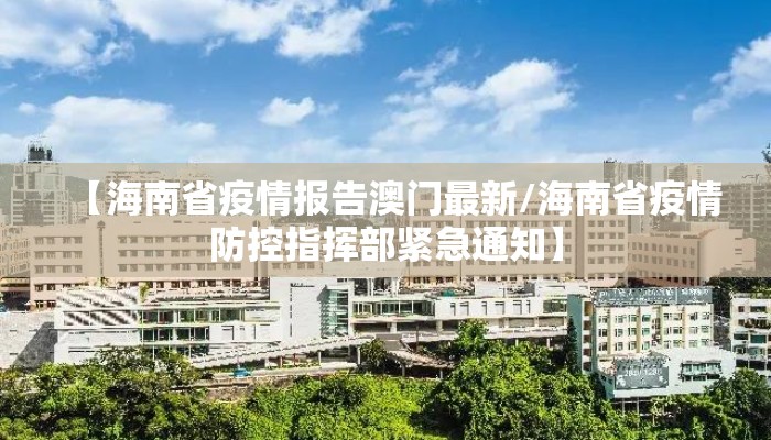 【海南省疫情报告澳门最新/海南省疫情防控指挥部紧急通知】