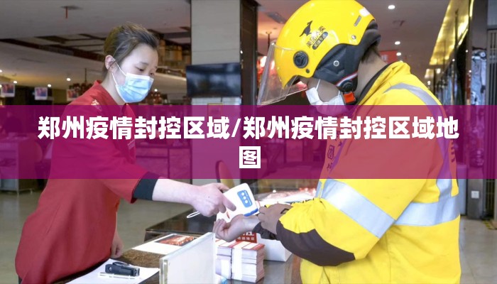 郑州疫情封控区域/郑州疫情封控区域地图 郑州疫情封控区域/郑州疫情封控区域地图
