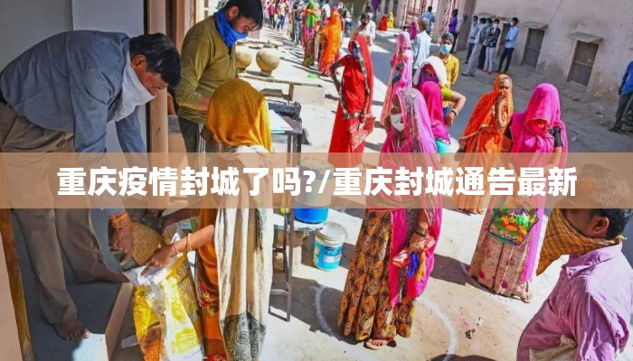 重庆疫情封城了吗?/重庆封城通告最新