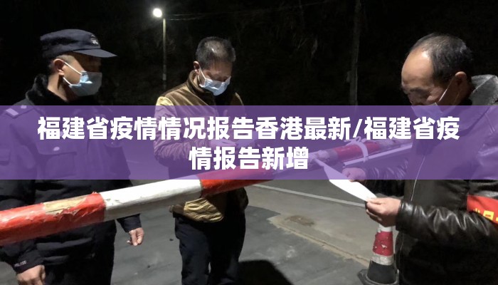 福建省疫情情况报告香港最新/福建省疫情报告新增