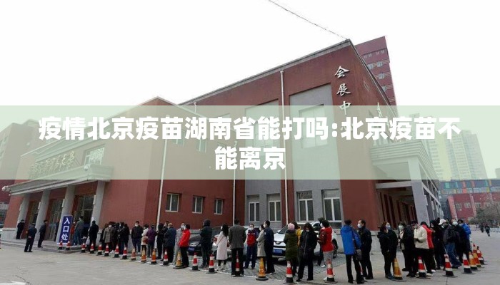 疫情北京疫苗湖南省能打吗:北京疫苗不能离京