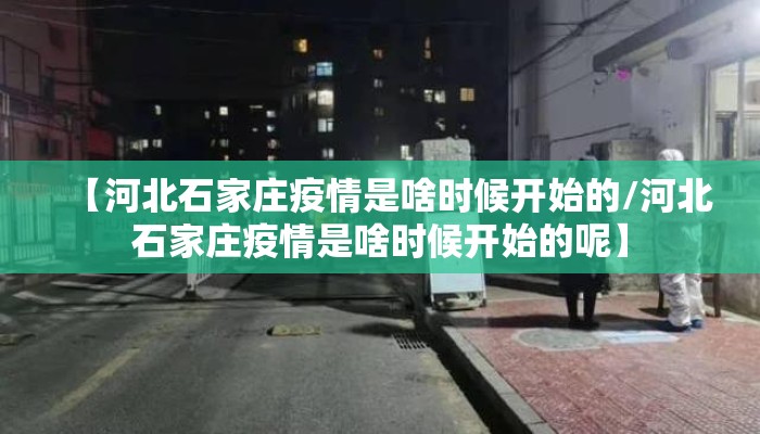 【河北石家庄疫情是啥时候开始的/河北石家庄疫情是啥时候开始的呢】