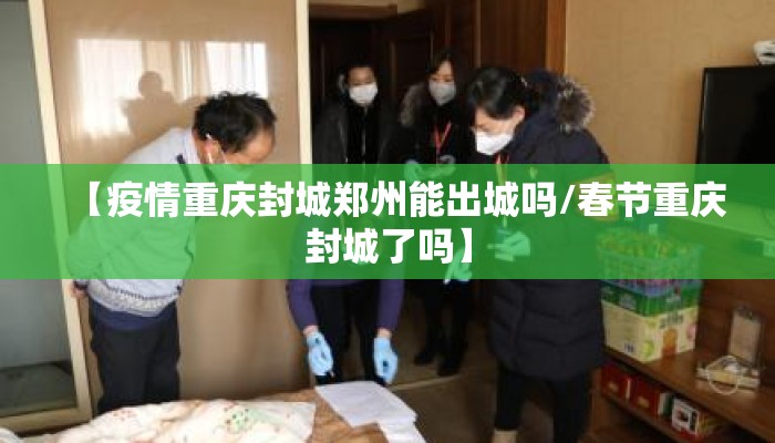 【疫情重庆封城郑州能出城吗/春节重庆封城了吗】