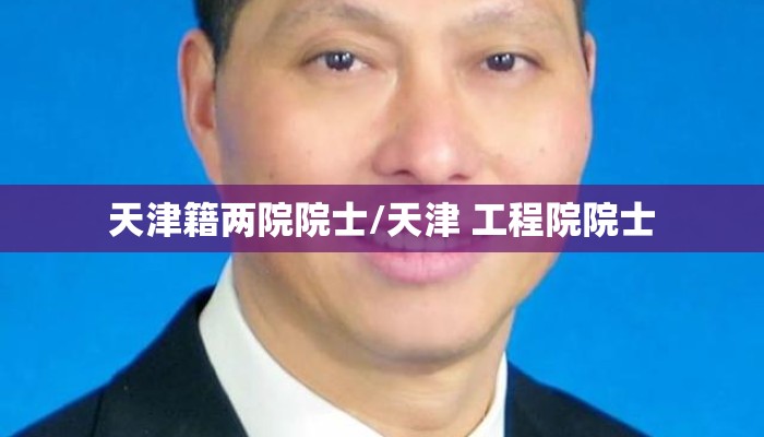 天津籍两院院士/天津 工程院院士