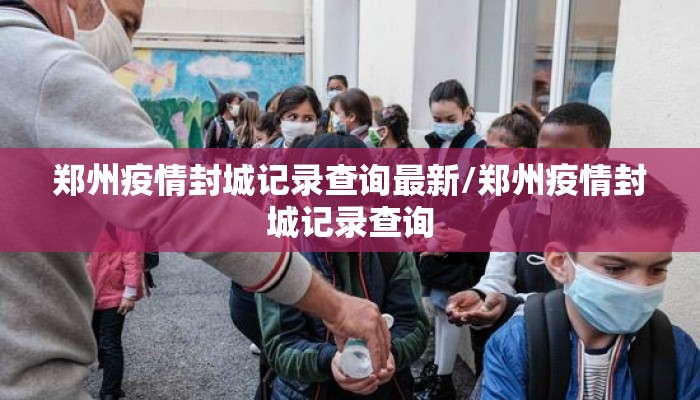 郑州疫情封城记录查询最新/郑州疫情封城记录查询 郑州疫情封城记录查询最新/郑州疫情封城记录查询
