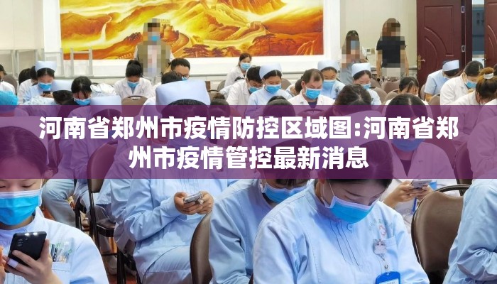 河南省郑州市疫情防控区域图:河南省郑州市疫情管控最新消息