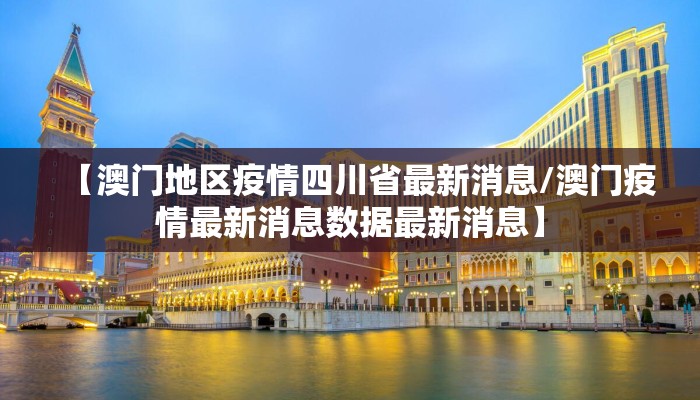 【澳门地区疫情四川省最新消息/澳门疫情最新消息数据最新消息】