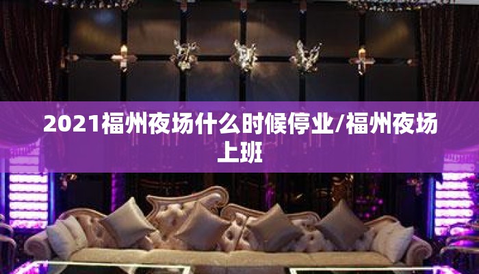 2021福州夜场什么时候停业/福州夜场上班