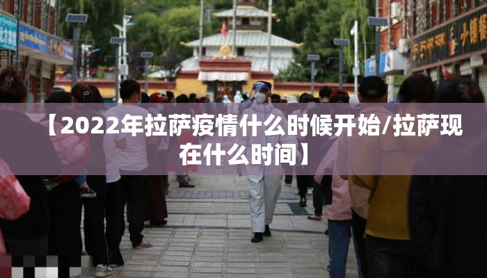 【2022年拉萨疫情什么时候开始/拉萨现在什么时间】